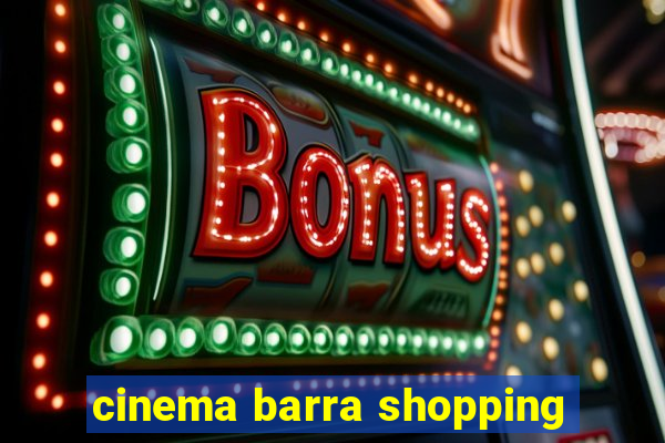 cinema barra shopping